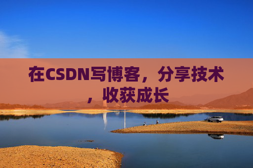 在CSDN写博客，分享技术，收获成长